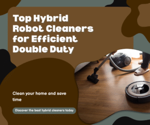 Top Hybrid Robot Cleaners for Efficient Double Duty